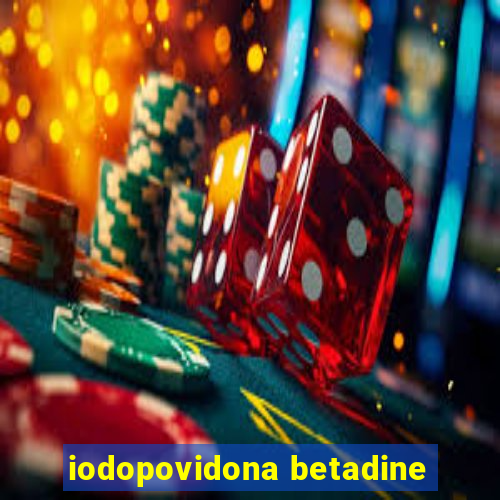 iodopovidona betadine